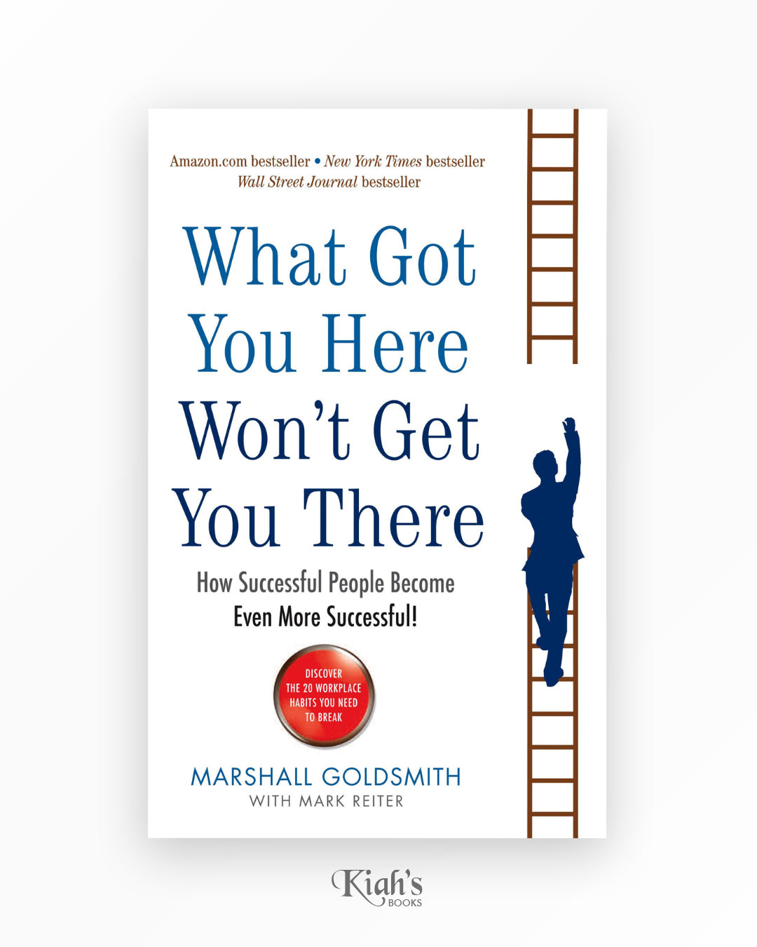 What Got You Here Wont Get You There: How Successful People Become Even More Successful
